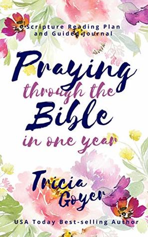 Praying Through the Bible in One Year by Tricia Goyer